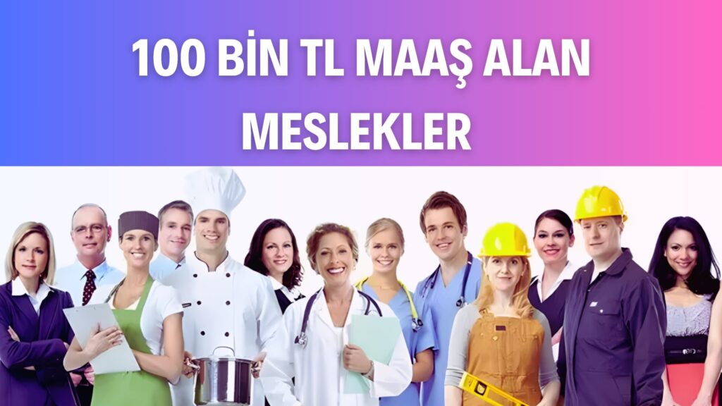 100 Bin TL Maaş Alan Meslekler: 10 Meslek