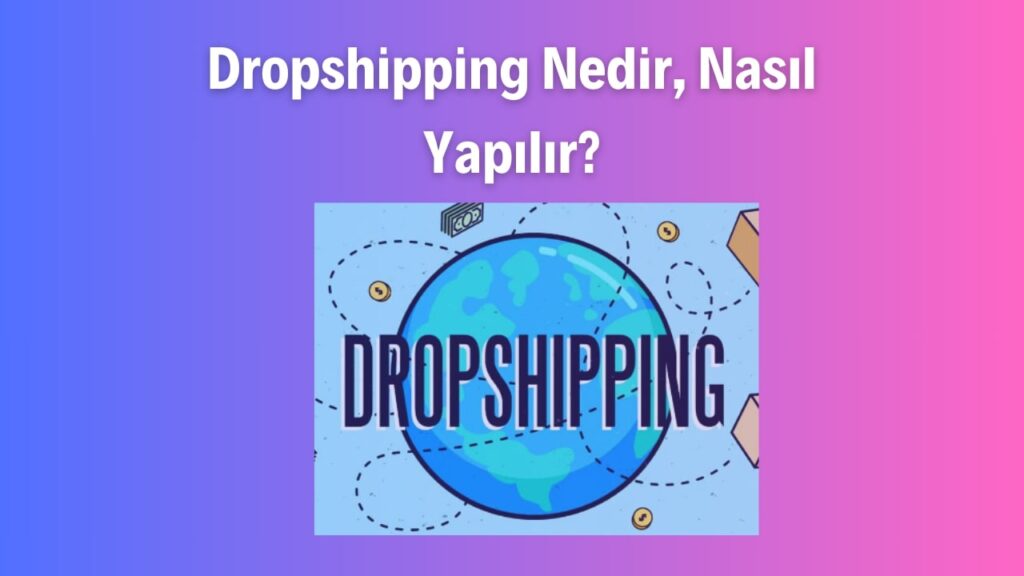 Dropshipping Nedir, Nasıl Yapılır Stoksuz E-Ticaret